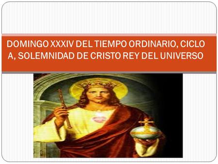 DOMINGO XXXIV DEL TIEMPO ORDINARIO, CICLO A, SOLEMNIDAD DE CRISTO REY DEL UNIVERSO