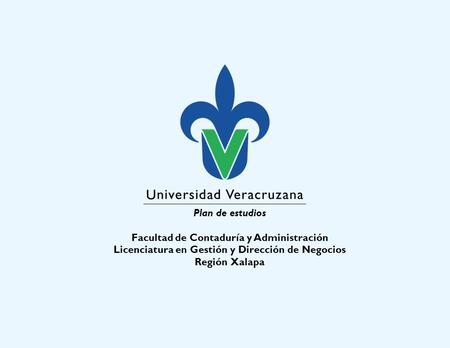 Plan de estudios Facultad de Contaduría y Administración Licenciatura en Gestión y Dirección de Negocios Región Xalapa.