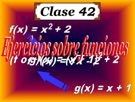 2 2 –1 Clase 42. Revisión del estudio individual Sean las funciones: f(x) = x 3 + 1; g(x) = 11 xx y h(x) =  x – 2. Determina: a) (gof)(x) (gof)(x)= g.
