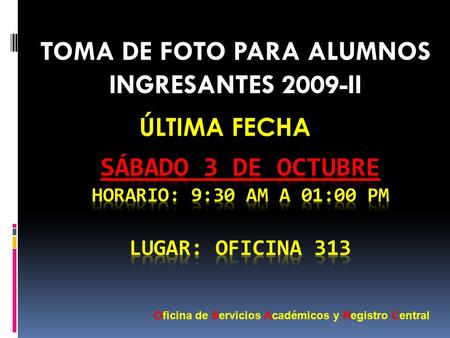 TOMA DE FOTO PARA ALUMNOS INGRESANTES 2009-II ÚLTIMA FECHA Oficina de Servicios Académicos y Registro Central.