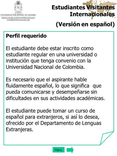 Estudiantes Visitantes Internacionales (Versión en español) Perfil requerido El estudiante debe estar inscrito como estudiante regular en una universidad.