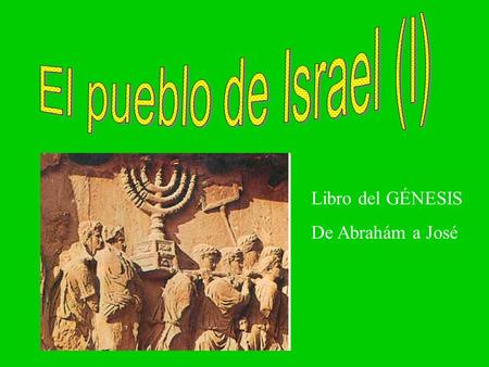 El pueblo de Israel (I) Libro del GÉNESIS De Abrahám a José.