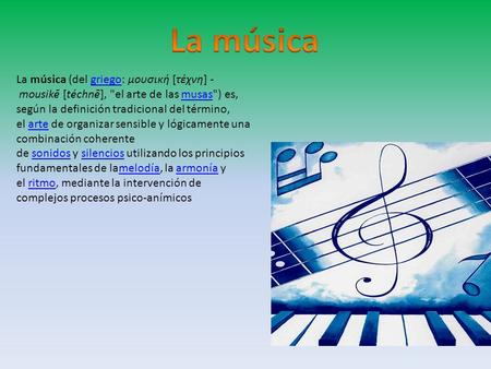 La música La música (del griego: μουσική [τέχνη] - mousikē [téchnē], el arte de las musas) es, según la definición tradicional del término, el arte de.