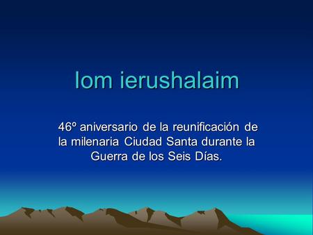 Iom ierushalaim 46º aniversario de la reunificación de la milenaria Ciudad Santa durante la Guerra de los Seis Días. 46º aniversario de la reunificación.
