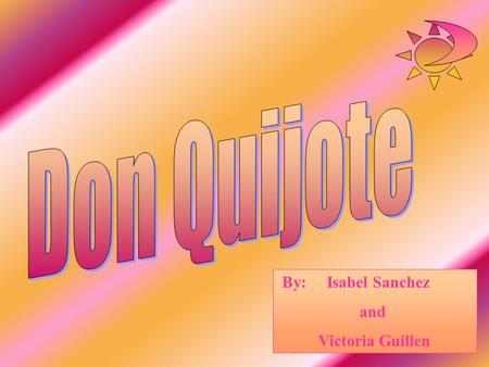 Don Quijote By: Isabel Sanchez and Victoria Guillen.