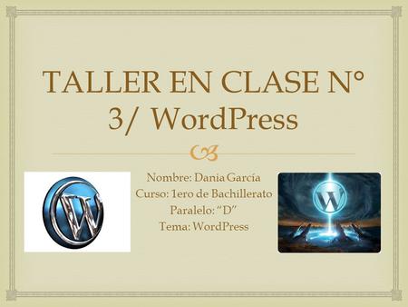  TALLER EN CLASE N° 3/ WordPress Nombre: Dania García Curso: 1ero de Bachillerato Paralelo: “D” Tema: WordPress.