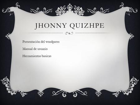JHONNY QUIZHPE Presentación del wordpress Manual de usuario Herramientas basicas.