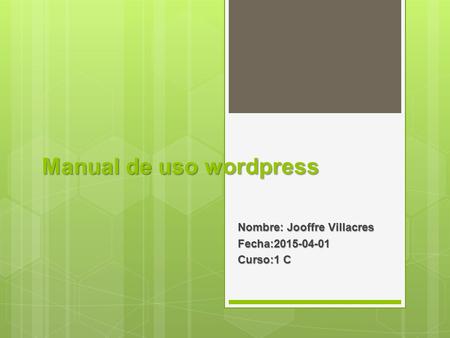 Manual de uso wordpress Nombre: Jooffre Villacres Fecha:2015-04-01 Curso:1 C.
