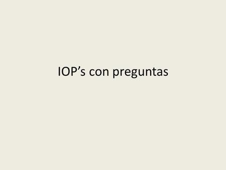 IOP’s con preguntas. Indirect Objects in questions… Always seem harder because we aren’t used to IOP’s in the front of a sentence. Read the question,