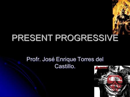 PRESENT PROGRESSIVE Profr. José Enrique Torres del Castillo.