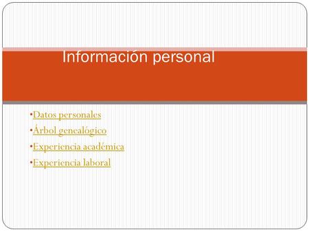 Datos personales Árbol genealógico Experiencia académica Experiencia laboral Información personal.
