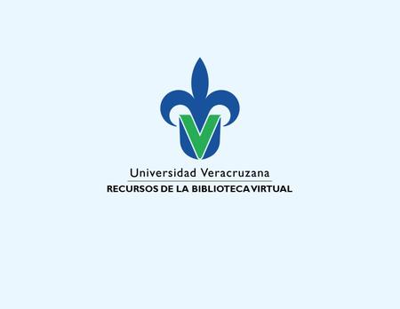 RECURSOS DE LA BIBLIOTECA VIRTUAL. Acceso y Uso de la Biblioteca Virtual.
