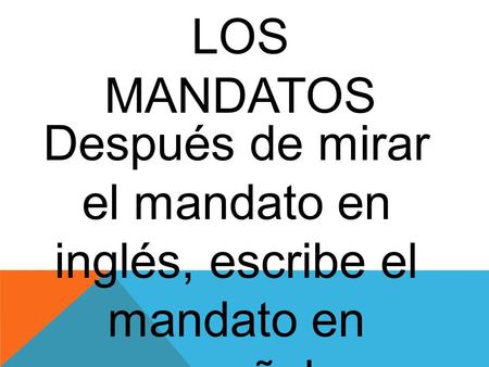 LOS MANDATOS Después de mirar el mandato en inglés, escribe el mandato en español.
