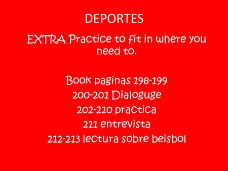 DEPORTES EXTRA Practice to fit in where you need to. Book paginas 198-199 200-201 Dialoguge 202-210 practica 211 entrevista 212-213 lectura sobre beisbol.