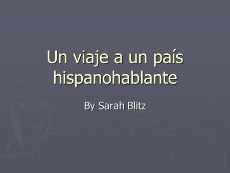 Un viaje a un país hispanohablante By Sarah Blitz.