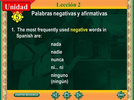 3 Palabras negativas y afirmativas 1. The most frequently used negative words in Spanish are: Lección 2 nada nadie nunca ni... ni ninguno (ningún) 5 Unidad.