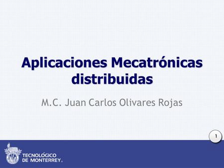 1 Aplicaciones Mecatrónicas distribuidas M.C. Juan Carlos Olivares Rojas.