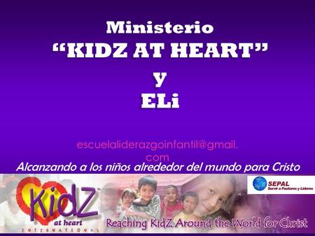 Ministerio “KIDZ AT HEART” y ELi Alcanzando a los niños alrededor del mundo para Cristo com.