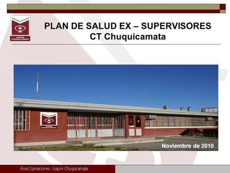 PLAN DE SALUD EX – SUPERVISORES CT Chuquicamata Noviembre de 2010.