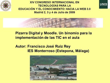 XIV CONGRESO INTERNACIONAL EN TECNOLOGÍAS PARA LA EDUCACIÓN Y EL CONOCIMIENTO: HACIA LA WEB 3.0 Madrid 2, 3 y 4 de Julio de 2009 Pizarra Digital y Moodle.