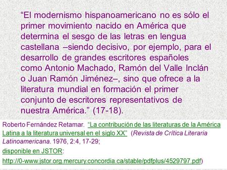 “El modernismo hispanoamericano no es sólo el primer movimiento nacido en América que determina el sesgo de las letras en lengua castellana –siendo decisivo,