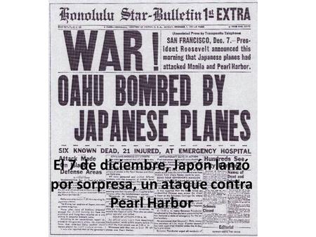El 7 de diciembre, Japón lanzó por sorpresa, un ataque contra Pearl Harbor.