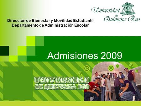 Admisiones 2009 Dirección de Bienestar y Movilidad Estudiantil Departamento de Administración Escolar Octubre de 2008.