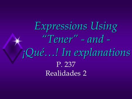 Expressions Using “Tener” - and - ¡Qué…! In explanations P. 237 Realidades 2.