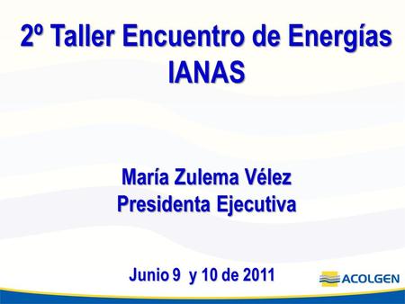 2º Taller Encuentro de Energías IANAS María Zulema Vélez Presidenta Ejecutiva Junio 9 y 10 de 2011.