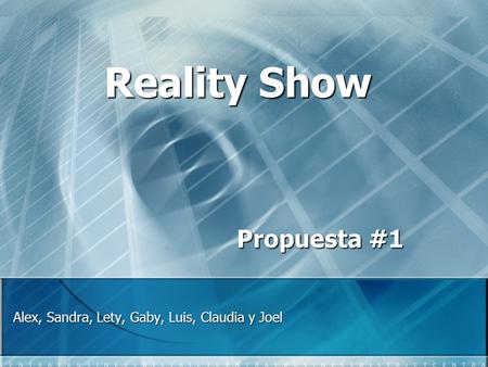 Alex, Sandra, Lety, Gaby, Luis, Claudia y Joel Reality Show Propuesta #1.