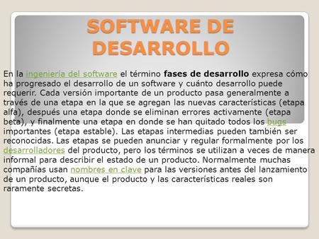 SOFTWARE DE DESARROLLO En la ingeniería del software el término fases de desarrollo expresa cómo ha progresado el desarrollo de un software y cuánto desarrollo.