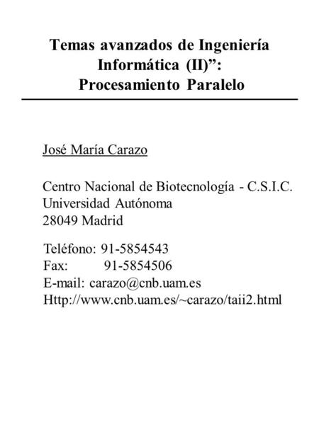 Temas avanzados de Ingeniería Informática (II)”: Procesamiento Paralelo José María Carazo Centro Nacional de Biotecnología - C.S.I.C. Universidad Autónoma.