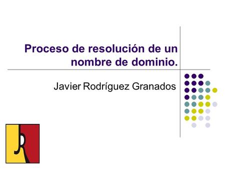 Proceso de resolución de un nombre de dominio. Javier Rodríguez Granados.