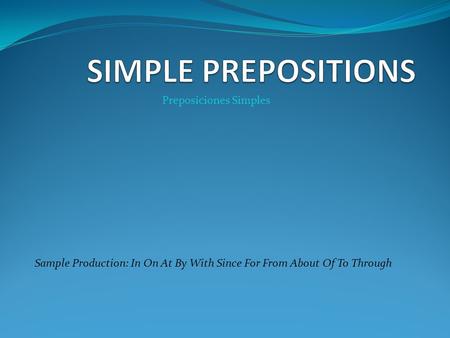SIMPLE PREPOSITIONS Preposiciones Simples
