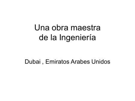 Una obra maestra de la Ingeniería Dubai, Emiratos Arabes Unidos.