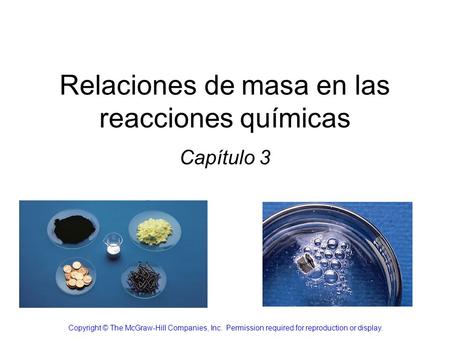 Relaciones de masa en las reacciones químicas Capítulo 3 Copyright © The McGraw-Hill Companies, Inc. Permission required for reproduction or display.