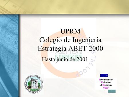 UPRM Colegio de Ingeniería Estrategia ABET 2000 Hasta junio de 2001.