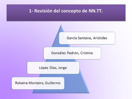 1- Revisión del concepto de NN.TT. García Santana, ArístidesGonzález Padrón, CristinaLópez Díaz, Jorge Robaina Monteiro, Guillermo.