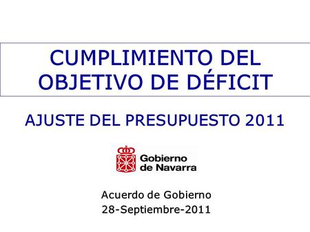 CUMPLIMIENTO DEL OBJETIVO DE DÉFICIT Acuerdo de Gobierno AJUSTE DEL PRESUPUESTO 2011 28-Septiembre-2011.