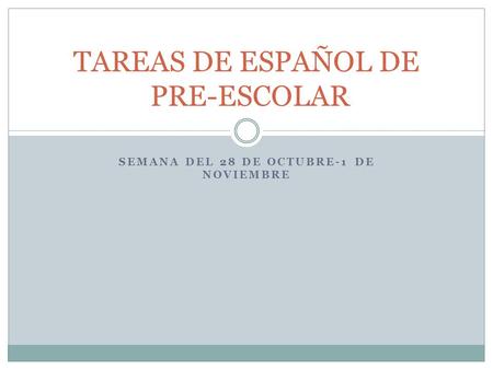 SEMANA DEL 28 DE OCTUBRE-1 DE NOVIEMBRE TAREAS DE ESPAÑOL DE PRE-ESCOLAR.