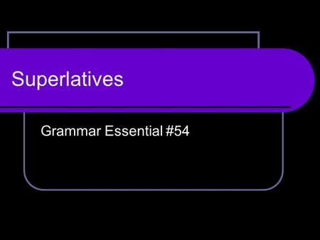 Superlatives Grammar Essential #54. What are superlatives? Superlatives are made when one object/one group is compared to a larger group of many objects.