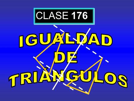 CLASE 176 IGUALDAD DE TRIÁNGULOS.