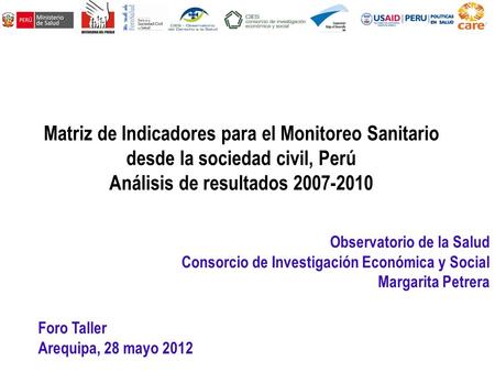 Matriz de Indicadores para el Monitoreo Sanitario desde la sociedad civil, Perú Análisis de resultados 2007-2010 Observatorio de la Salud Consorcio de.