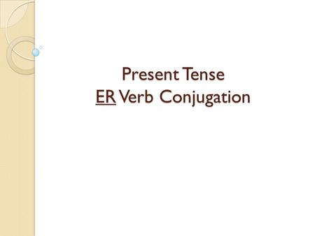 Present Tense ER Verb Conjugation Academic Vocab Infinitive: The base form of a verb. When translated, it always includes “TO” + the action. Correr –