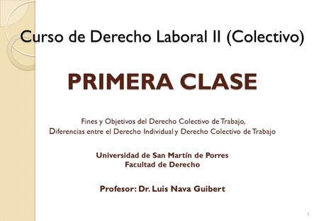 Curso de Derecho Laboral II (Colectivo) PRIMERA CLASE Fines y Objetivos del Derecho Colectivo de Trabajo, Diferencias entre el Derecho Individual.