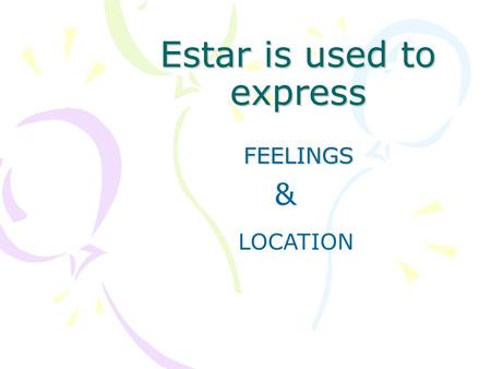 Estar is used to express FEELINGS LOCATION &. PronombresEstar- Yo estoy Tú estás Él/Ella/Usted está Nosotros/Nosotras estamos Ellos/Ellas/Ustedes están.
