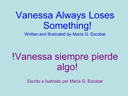 Vanessa Always Loses Something! Written and illustrated by María G. Escobar !Vanessa siempre pierde algo! Escrito e ilustrado por María G. Escobar.