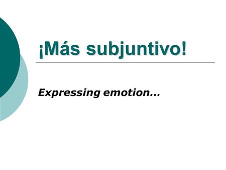 ¡Más subjuntivo! Expressing emotion….