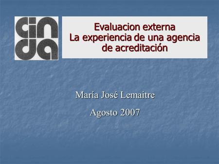 Evaluacion externa La experiencia de una agencia de acreditación María José Lemaitre Agosto 2007.