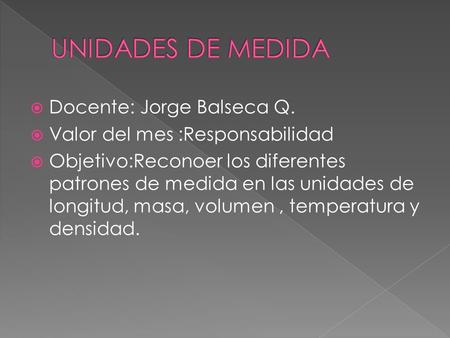 UNIDADES DE MEDIDA Docente: Jorge Balseca Q.